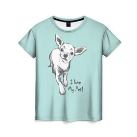 Женская футболка 3D с принтом I love my pet в Петрозаводске, 100% полиэфир ( синтетическое хлопкоподобное полотно) | прямой крой, круглый вырез горловины, длина до линии бедер | Тематика изображения на принте: домашние животные | пес | песик | собака | собачка | чихуахуа