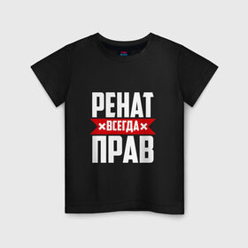 Детская футболка хлопок с принтом Ренат всегда прав в Петрозаводске, 100% хлопок | круглый вырез горловины, полуприлегающий силуэт, длина до линии бедер | 