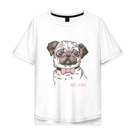 Мужская футболка хлопок Oversize с принтом Hug a Pug в Петрозаводске, 100% хлопок | свободный крой, круглый ворот, “спинка” длиннее передней части | домашние животные | мопс | пес | собака
