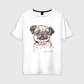 Женская футболка хлопок Oversize с принтом Hug a Pug в Петрозаводске, 100% хлопок | свободный крой, круглый ворот, спущенный рукав, длина до линии бедер
 | домашние животные | мопс | пес | собака