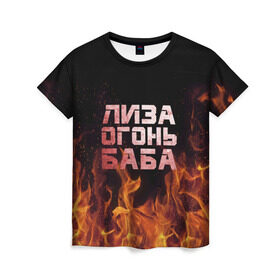 Женская футболка 3D с принтом Лиза огонь баба в Петрозаводске, 100% полиэфир ( синтетическое хлопкоподобное полотно) | прямой крой, круглый вырез горловины, длина до линии бедер | вета | елизавета | лиза | лизаветка | огонь | пламя