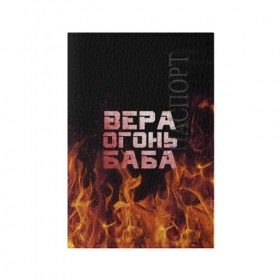 Обложка для паспорта матовая кожа с принтом Вера огонь баба в Петрозаводске, натуральная матовая кожа | размер 19,3 х 13,7 см; прозрачные пластиковые крепления | вера | верка | вероника | веруся | огонь | пламя