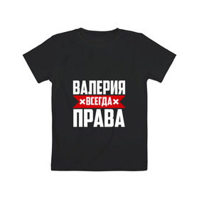 Детская футболка хлопок с принтом Валерия всегда прав в Петрозаводске, 100% хлопок | круглый вырез горловины, полуприлегающий силуэт, длина до линии бедер | буквы | валераия | имя | красная | крестик | лека | лера | леруня | леруся | леруха | леруша | линия | на русском | надпись | полоса | полоска | черная | черный