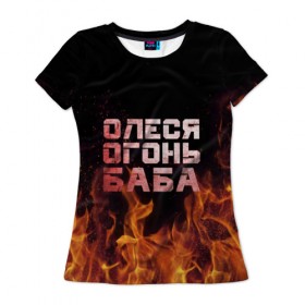 Женская футболка 3D с принтом Олеся огонь баба в Петрозаводске, 100% полиэфир ( синтетическое хлопкоподобное полотно) | прямой крой, круглый вырез горловины, длина до линии бедер | 