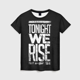 Женская футболка 3D с принтом We Rise в Петрозаводске, 100% полиэфир ( синтетическое хлопкоподобное полотно) | прямой крой, круглый вырез горловины, длина до линии бедер | awake | monster | skillet | джон купер | кори купер | рок