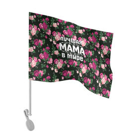 Флаг для автомобиля с принтом Лучшая мама в мире в Петрозаводске, 100% полиэстер | Размер: 30*21 см | 8 марта | день матери | лучшая мама в мире | мама | подарок маме | самая лучшая мама | цветы