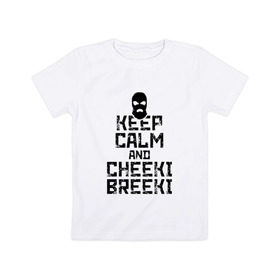 Детская футболка хлопок с принтом Keep calm and cheeki breeki в Петрозаводске, 100% хлопок | круглый вырез горловины, полуприлегающий силуэт, длина до линии бедер | counter | cs | cs go | csgo | go | strike | контр | контра | кс | кс го | ксго | страйк | чики брики | чикибрики