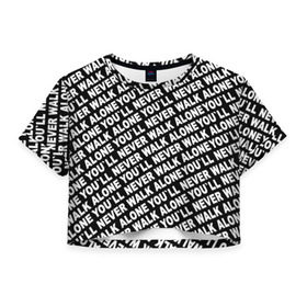 Женская футболка 3D укороченная с принтом YNWA ЧБ в Петрозаводске, 100% полиэстер | круглая горловина, длина футболки до линии талии, рукава с отворотами | liverpool | you ll never walk alone | апл | ливерпуль | футбол