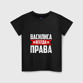 Детская футболка хлопок с принтом Василиса всегда права в Петрозаводске, 100% хлопок | круглый вырез горловины, полуприлегающий силуэт, длина до линии бедер | 