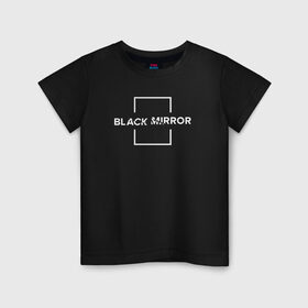 Детская футболка хлопок с принтом Black Mirror в Петрозаводске, 100% хлопок | круглый вырез горловины, полуприлегающий силуэт, длина до линии бедер | black mirror | черное зеркало