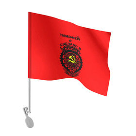Флаг для автомобиля с принтом Тимофей - сделано в СССР в Петрозаводске, 100% полиэстер | Размер: 30*21 см | ussr | красный | серп и молот | советский союз | тима | тимофей