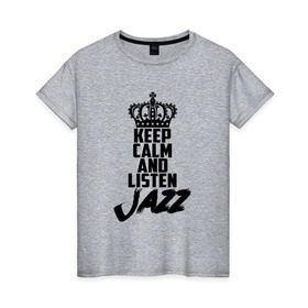 Женская футболка хлопок с принтом Keep calm and listen Jazz в Петрозаводске, 100% хлопок | прямой крой, круглый вырез горловины, длина до линии бедер, слегка спущенное плечо | jazz | африканские ритмы | афроамериканский | блюз | вокально | гармоническая | джаз | джас | европейская | жаз | жас | инструментальная | музыка | музыкальный | регтайм | структура | фольклор