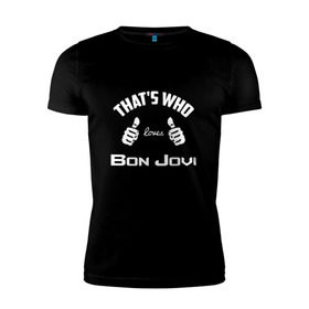 Мужская футболка премиум с принтом Вот кто любит Bon Jovi в Петрозаводске, 92% хлопок, 8% лайкра | приталенный силуэт, круглый вырез ворота, длина до линии бедра, короткий рукав | 