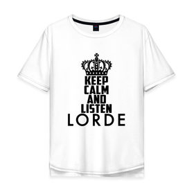 Мужская футболка хлопок Oversize с принтом Keep calm and listen Lorde в Петрозаводске, 100% хлопок | свободный крой, круглый ворот, “спинка” длиннее передней части | 