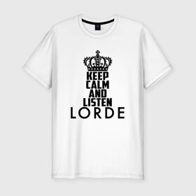 Мужская футболка премиум с принтом Keep calm and listen Lorde в Петрозаводске, 92% хлопок, 8% лайкра | приталенный силуэт, круглый вырез ворота, длина до линии бедра, короткий рукав | 