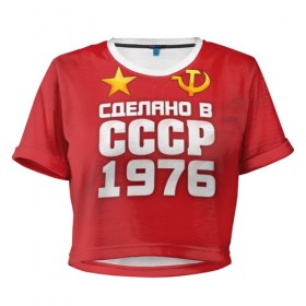 Женская футболка 3D укороченная с принтом Сделано в 1976 в Петрозаводске, 100% полиэстер | круглая горловина, длина футболки до линии талии, рукава с отворотами | 1976 | звезда | молот | россия | сделано | серп | советский союз | ссср