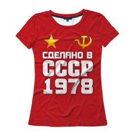 Женская футболка 3D с принтом Сделано в 1978 в Петрозаводске, 100% полиэфир ( синтетическое хлопкоподобное полотно) | прямой крой, круглый вырез горловины, длина до линии бедер | Тематика изображения на принте: 1978 | звезда | молот | россия | сделано | серп | советский союз | ссср