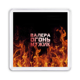 Магнит 55*55 с принтом Валера огонь мужик в Петрозаводске, Пластик | Размер: 65*65 мм; Размер печати: 55*55 мм | валера | валерка | валерон | огонь | пламя