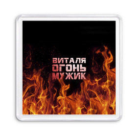 Магнит 55*55 с принтом Виталя огонь мужик в Петрозаводске, Пластик | Размер: 65*65 мм; Размер печати: 55*55 мм | виталий | виталик | виталя | огонь | пламя