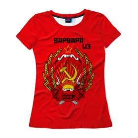Женская футболка 3D с принтом Варвара из СССР в Петрозаводске, 100% полиэфир ( синтетическое хлопкоподобное полотно) | прямой крой, круглый вырез горловины, длина до линии бедер | 
