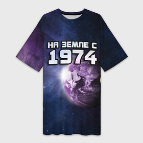 Платье-футболка 3D с принтом На земле с 1974 в Петрозаводске,  |  | 1974 | год рождения | года | дата | земля | космос | на земле | небо | планета