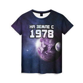 Женская футболка 3D с принтом На земле с 1978 в Петрозаводске, 100% полиэфир ( синтетическое хлопкоподобное полотно) | прямой крой, круглый вырез горловины, длина до линии бедер | 1978 | год рождения | года | дата | земля | космос | на земле | небо | планета