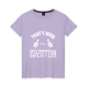 Женская футболка хлопок с принтом Вот кто любит Led Zeppelin в Петрозаводске, 100% хлопок | прямой крой, круглый вырез горловины, длина до линии бедер, слегка спущенное плечо | 