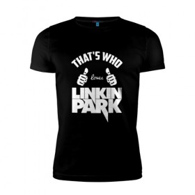 Мужская футболка премиум с принтом Вот кто любит Linkin Park в Петрозаводске, 92% хлопок, 8% лайкра | приталенный силуэт, круглый вырез ворота, длина до линии бедра, короткий рукав | 