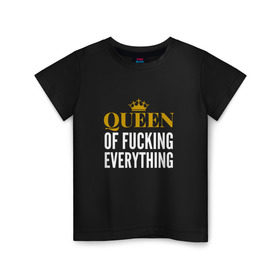 Детская футболка хлопок с принтом Queen of fucking everything в Петрозаводске, 100% хлопок | круглый вырез горловины, полуприлегающий силуэт, длина до линии бедер | для девушек | королева | корона | с надписью