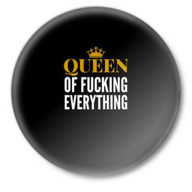 Значок с принтом Queen of fucking everything в Петрозаводске,  металл | круглая форма, металлическая застежка в виде булавки | для девушек | королева | корона | с надписью