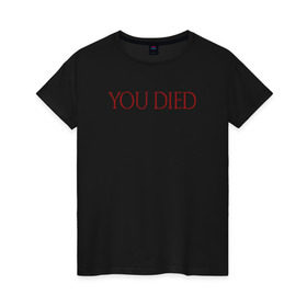Женская футболка хлопок с принтом You Died в Петрозаводске, 100% хлопок | прямой крой, круглый вырез горловины, длина до линии бедер, слегка спущенное плечо | dark souls | dark souls 3