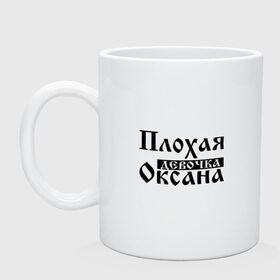 Кружка с принтом Плохая девочка Оксана в Петрозаводске, керамика | объем — 330 мл, диаметр — 80 мм. Принт наносится на бока кружки, можно сделать два разных изображения | 