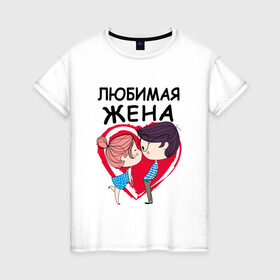 Женская футболка хлопок с принтом Любимая жена в Петрозаводске, 100% хлопок | прямой крой, круглый вырез горловины, длина до линии бедер, слегка спущенное плечо | 