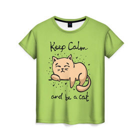 Женская футболка 3D с принтом Keep Calm and be a cat в Петрозаводске, 100% полиэфир ( синтетическое хлопкоподобное полотно) | прямой крой, круглый вырез горловины, длина до линии бедер | cat | keep calm | домашние любимцы | животные | котики | котэ | котята | любовь | милые