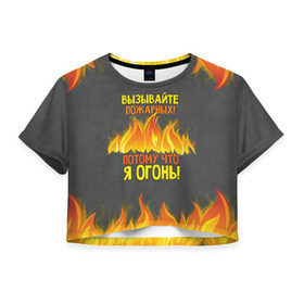 Женская футболка 3D укороченная с принтом Вызывайте пожарных, я огонь! в Петрозаводске, 100% полиэстер | круглая горловина, длина футболки до линии талии, рукава с отворотами | 23 февраля | fire | вызывайте пожарных | класс | мужчинам | огонь | пожарник | пожарный | потому что я огонь | прикол