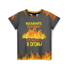 Детская футболка 3D с принтом Вызывайте пожарных, я огонь! в Петрозаводске, 100% гипоаллергенный полиэфир | прямой крой, круглый вырез горловины, длина до линии бедер, чуть спущенное плечо, ткань немного тянется | 23 февраля | fire | вызывайте пожарных | класс | мужчинам | огонь | пожарник | пожарный | потому что я огонь | прикол