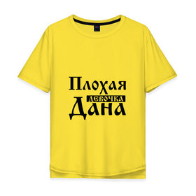 Мужская футболка хлопок Oversize с принтом Плохая девочка Дана в Петрозаводске, 100% хлопок | свободный крой, круглый ворот, “спинка” длиннее передней части | 