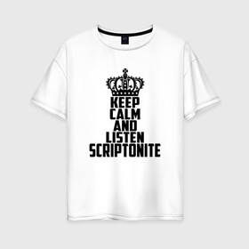 Женская футболка хлопок Oversize с принтом Keep calm and listen Scriptonite в Петрозаводске, 100% хлопок | свободный крой, круглый ворот, спущенный рукав, длина до линии бедер
 | adikah | dme | gazgolder | jillzay | scriptonite | vbvvctnd | zorski bros | адиль | кулмагамбетов | оралбекович | реп | репер | рэп | рэпер | скрип | скрипи | скриптонит | трип хоп | трэп | хип хоп