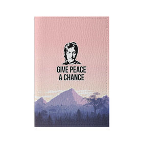Обложка для паспорта матовая кожа с принтом Give Peace a Chance в Петрозаводске, натуральная матовая кожа | размер 19,3 х 13,7 см; прозрачные пластиковые крепления | Тематика изображения на принте: битлз | горы | джон леннон | ленон | мир | песня | цитаты | шанс