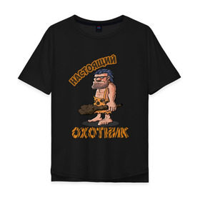 Мужская футболка хлопок Oversize с принтом Настоящий Охотник в Петрозаводске, 100% хлопок | свободный крой, круглый ворот, “спинка” длиннее передней части | дикарь | неандерталец | питекантроп
