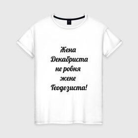 Женская футболка хлопок с принтом Жена геодезиста в Петрозаводске, 100% хлопок | прямой крой, круглый вырез горловины, длина до линии бедер, слегка спущенное плечо | геодезист | геодезия