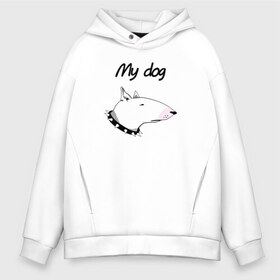 Мужское худи Oversize хлопок с принтом My dog в Петрозаводске, френч-терри — 70% хлопок, 30% полиэстер. Мягкий теплый начес внутри —100% хлопок | боковые карманы, эластичные манжеты и нижняя кромка, капюшон на магнитной кнопке | бультерьер | собака