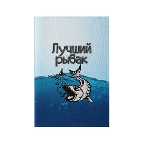 Обложка для паспорта матовая кожа с принтом Лучший рыбак в Петрозаводске, натуральная матовая кожа | размер 19,3 х 13,7 см; прозрачные пластиковые крепления | знатный | лучший | подарок рыбаку | профессия | рыба | рыбак | рыбалка | самый
