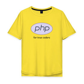 Мужская футболка хлопок Oversize с принтом PHP for true coders в Петрозаводске, 100% хлопок | свободный крой, круглый ворот, “спинка” длиннее передней части | Тематика изображения на принте: coder | php | programmer | true | web | веб | программист