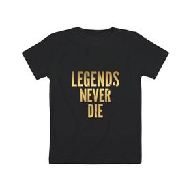 Детская футболка хлопок с принтом Legends Never Die.Gold 1 в Петрозаводске, 100% хлопок | круглый вырез горловины, полуприлегающий силуэт, длина до линии бедер | Тематика изображения на принте: 