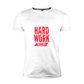 Мужская футболка премиум с принтом Hard work pays off. Red в Петрозаводске, 92% хлопок, 8% лайкра | приталенный силуэт, круглый вырез ворота, длина до линии бедра, короткий рукав | мотивация | спорт | цели