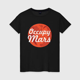 Женская футболка хлопок с принтом Occupy Mars в Петрозаводске, 100% хлопок | прямой крой, круглый вырез горловины, длина до линии бедер, слегка спущенное плечо | elon musk | spacex | илон маск | космос | марс | спейс икс