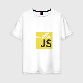 Женская футболка хлопок Oversize с принтом Vanilla JS в Петрозаводске, 100% хлопок | свободный крой, круглый ворот, спущенный рукав, длина до линии бедер
 | code | javascript | js | programming | vanilla | код | кодер | программирование | программист | разработчик | скрипт