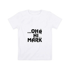 Детская футболка хлопок с принтом Oh Hi Mark в Петрозаводске, 100% хлопок | круглый вырез горловины, полуприлегающий силуэт, длина до линии бедер | bad movie | funny | room | the room | tommy wiseau | wiseau | вайсо | комната | томми вайсо