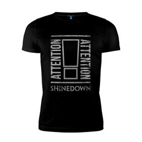 Мужская футболка премиум с принтом Attention Attention Shinedown в Петрозаводске, 92% хлопок, 8% лайкра | приталенный силуэт, круглый вырез ворота, длина до линии бедра, короткий рукав | shinedown